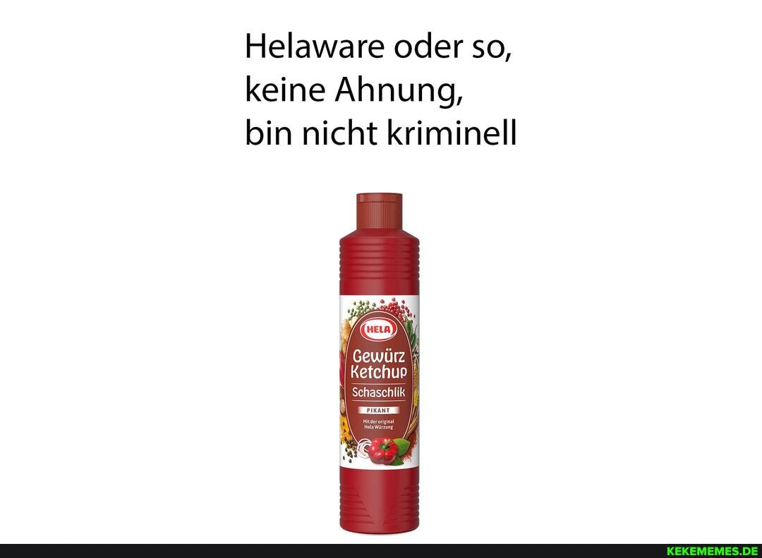 Helaware oder so, keine Ahnung, bin nicht kriminell
Gewürz
Ketchup
Sehaschlik