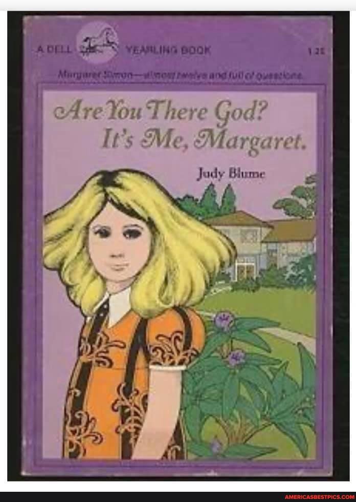 Are You There God?
It's Me, Margaret.
Judy Blume