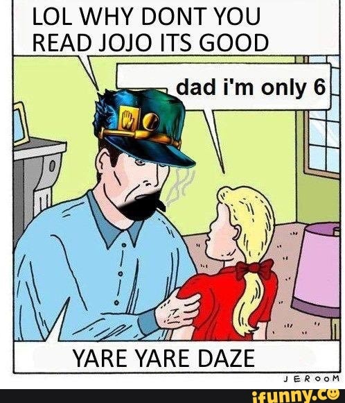 LOL WHY DONT YOU READ JOJO ITS GOOD - iFunny