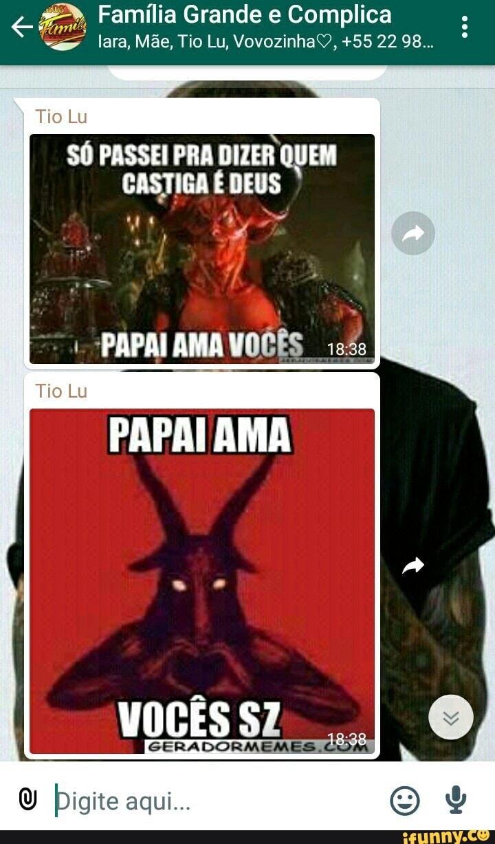 oe Familia Grande e Complica
SÓ PASSEI PRA DIZER QUEM
CASTIGA É DEUS
PAPAI AMA VOCÊS 1838