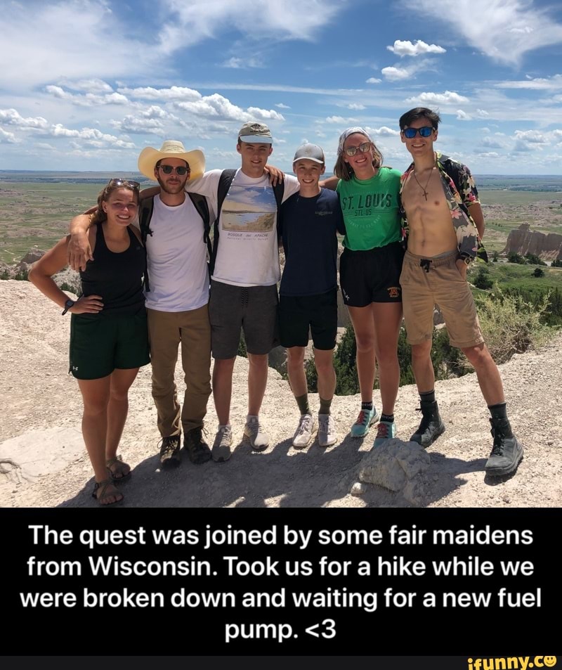 The quest was joined by some fair maidens
from Wisconsin. Took us for a hike while we
were broken down and waiting for a new fuel - The quest was joined by some fair maidens from Wisconsin. Took us for a hike while we were broken down and waiting for a new fuel pump. <3