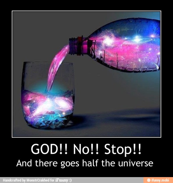 And there goes half the universe - GOD!! No!! Stop!!
And there goes half the universe