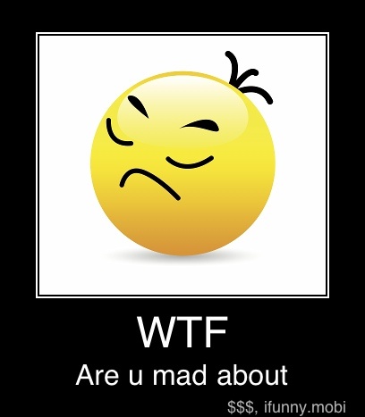 Are u mad about - WTF
Are u mad about