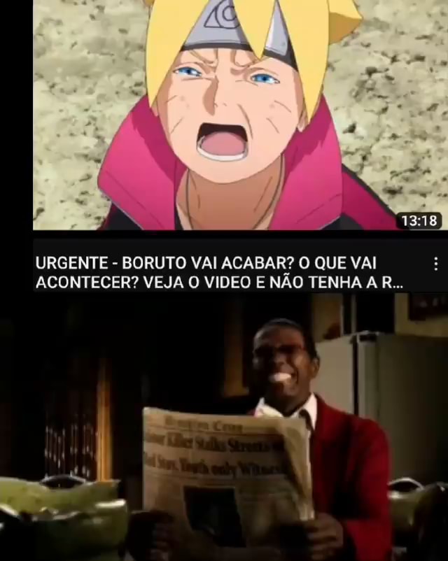 Boruto vai acabar você viu anime Naruto a notícia? vai voltar com 4)  episódios I Boruto só acabou a parte 1 - iFunny Brazil