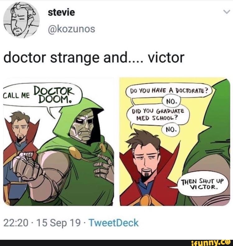 doctor strange and.... victor
Do You HAVE A DocTorATE?
_{no.
DID You GeavuaTe
MED SCHOOL?
CALL ME
EN SWUT UP VICTOR.
- 15 Sep 19 - TweetDeck