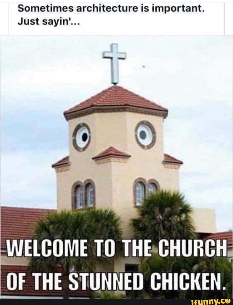 Sometimes architecture is important.
WELCOME TO
THE-CHURCH;
OF THE STUNNED CHICKEN.