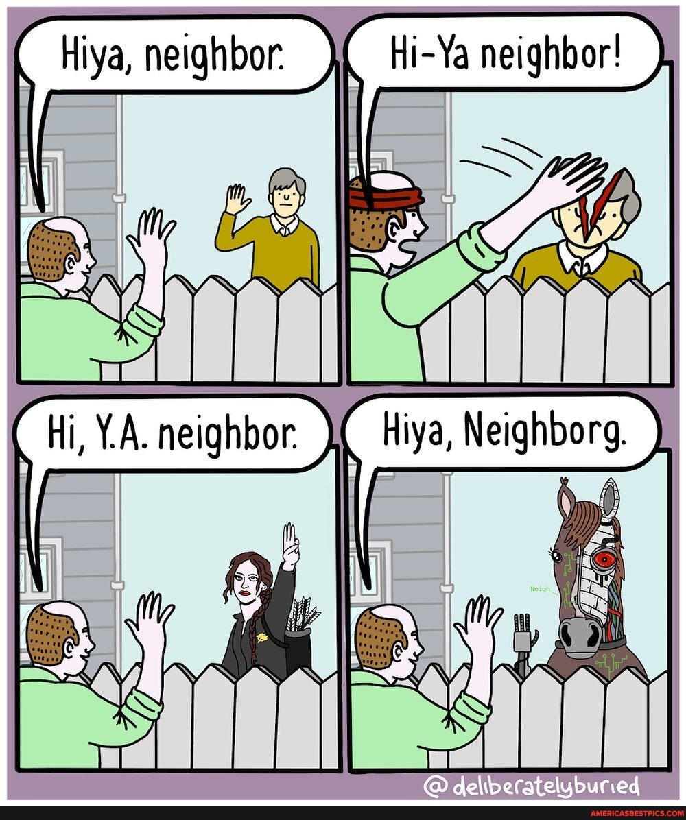Hiya, neighbor. Ya neighbor!