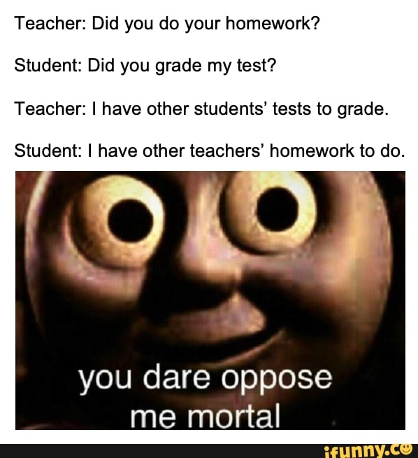 the teacher said you must do your homework yourself