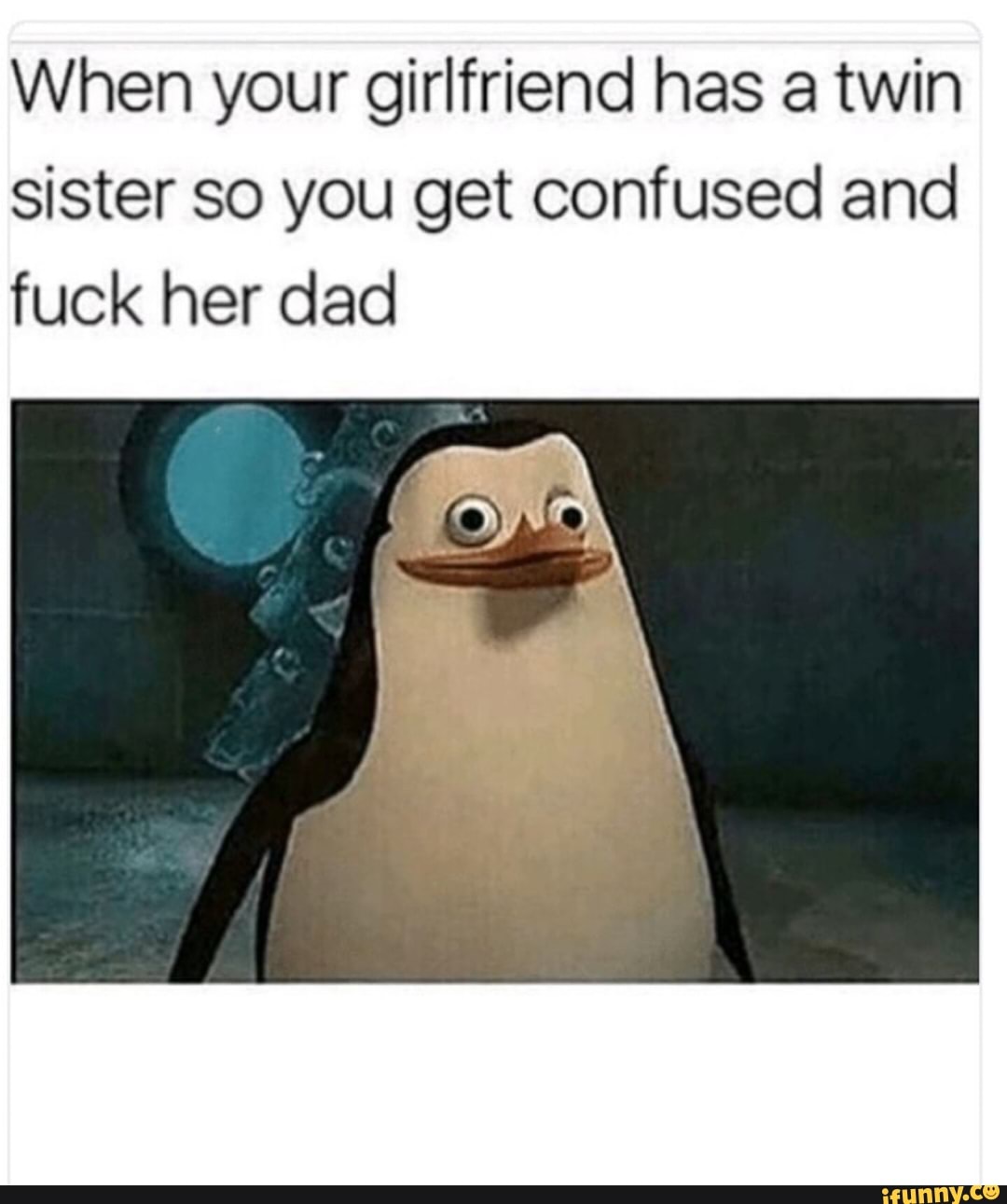 When your girlfriend has a twin sister so you get confused and fuck her dad  pic