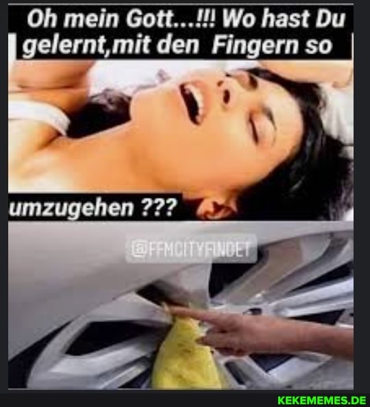 Oh mein Gott...!!! Wo hast Du I gelernt,mit den Fingern so
umzugehen