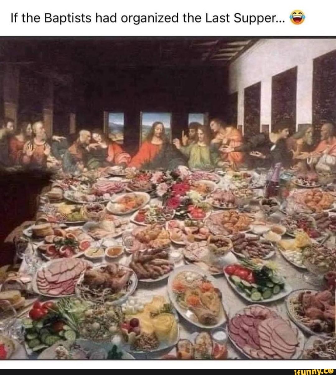 If the Baptists had organized the Last Supper...
