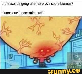 professor de faz prova sobre biomas*
alunos que jogam minecraft