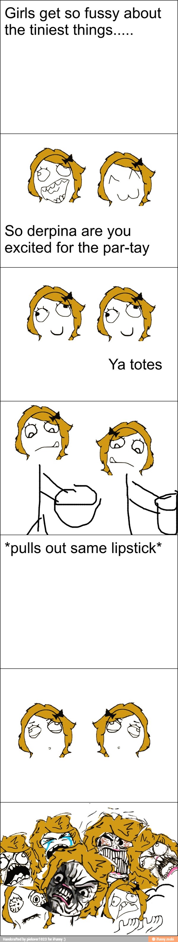 Girls get so fussy about
the tiniest things.....
So derpina are you
excited for the par-tay