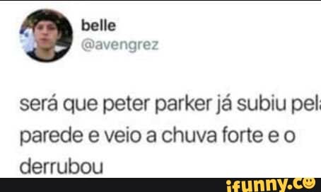 será que peter parker já subiu pel
parede e veio a chuva forte e o
derrubou