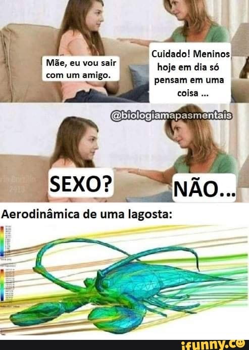 Cuidado! Meninos,
Mãe, sair