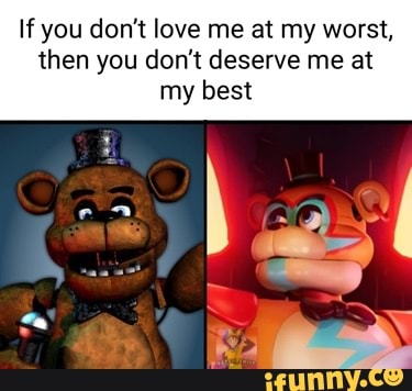 If you don't love me at my worst, then you don't deserve me at my best ...