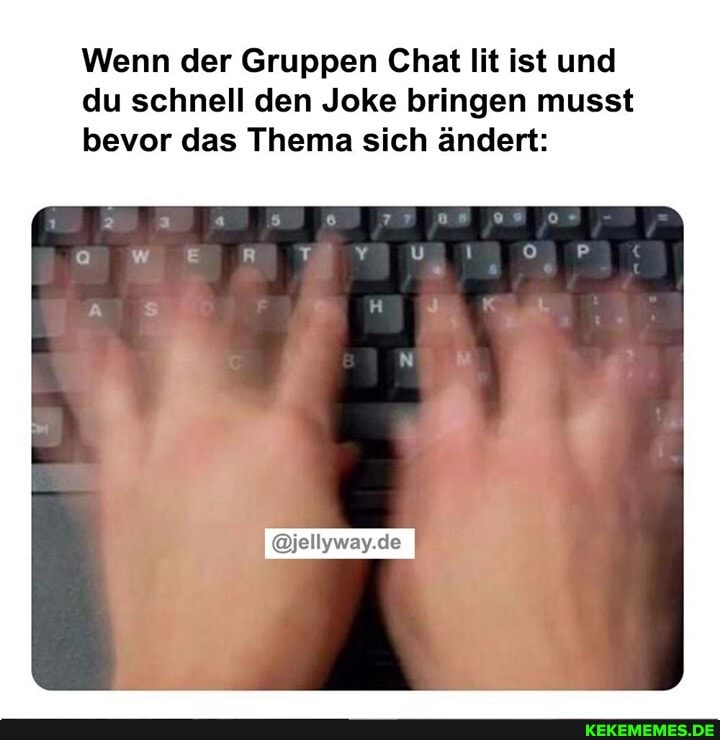 Wenn der Gruppen Chat lit ist und du schnell den Joke bringen musst bevor das Thema sich ändert:
@jellyway.de