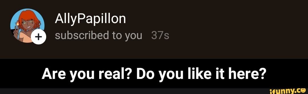 Are you real? Do you like it here? - Are you real? Do you like it here?