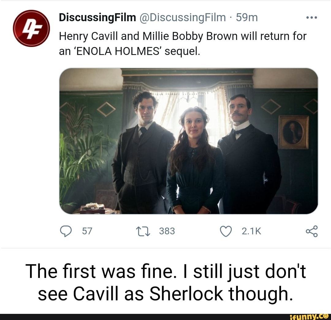 Henry Cavill and Millie Bobby Brown will return for
Discussing Film @DiscussingFilm
an 'ENOLA HOLMES' sequel.
57 Tl 383 2.1K
The first was fine. I still just don't see Cavill as Sherlock though.