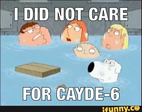 DID NOT CARE
FOR CAYDE-6