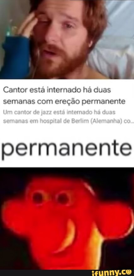 Cantor está internado há duas semanas com ereção permanente
contes de estô
em hospital de (Alemenha) co
permanente