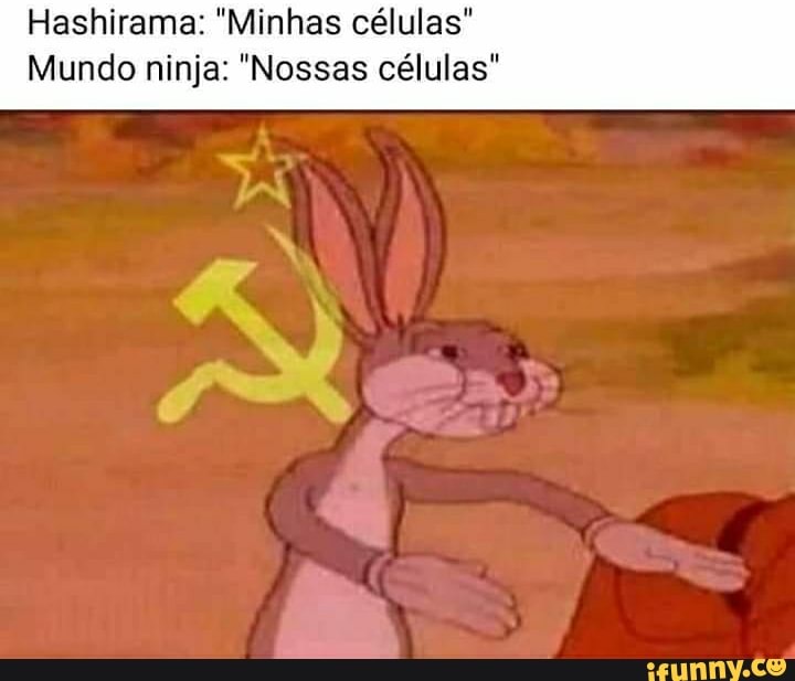 Hashirama: "Minhas células"
Mundo ninja: "Nossas células"