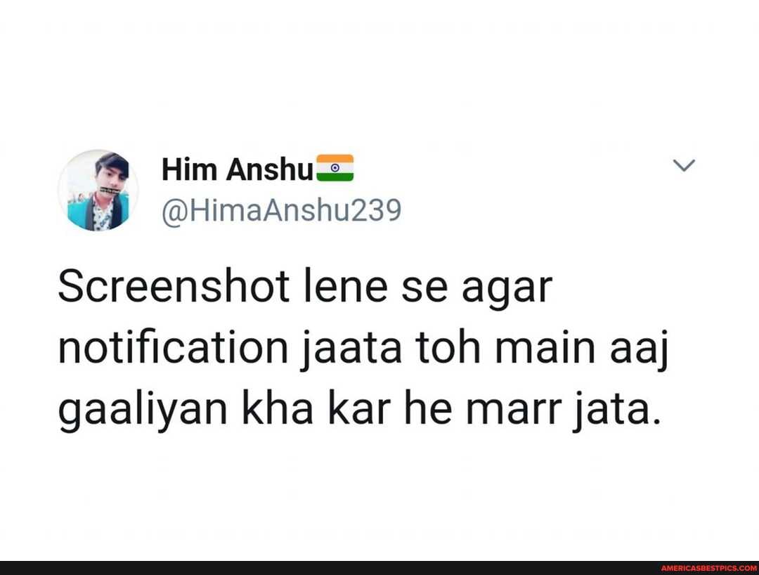 Him Anshu=
@HimaAnshu239
Screenshot lene se agar notification jaata toh main aaj gaaliyan kha kar he marr jata.
