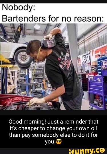 Nobody: Bartenders for no reason Good morning! Just a reminder