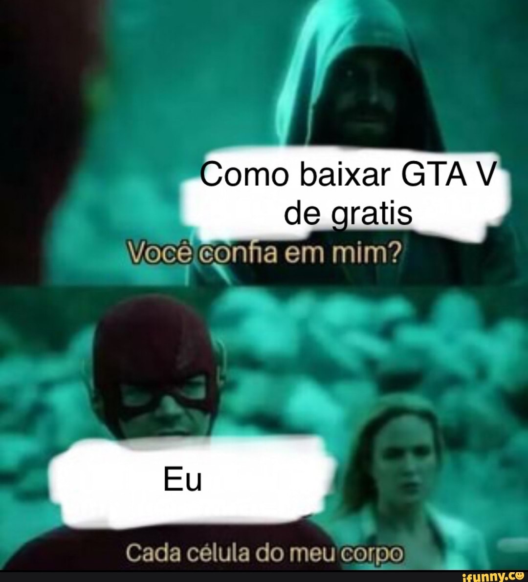 omo baixar GTA V
de gratis
Voce conha em mim?
Cada célula do meu'corpo a