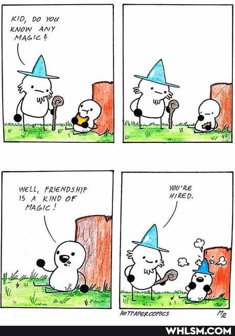 KID, You
XNOW ANY
WELL, FRIENDSHIP A KIND OF Magic