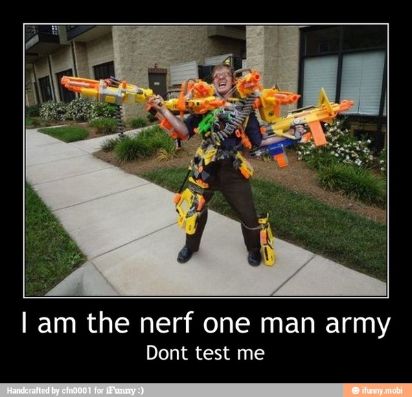 I Am The Nerf One Man Army Dont Test Me I Am The Nerf One Man Army Dont Test Me