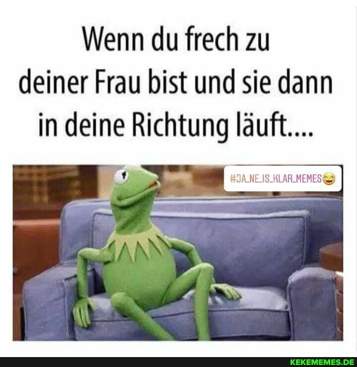 Wenn du frech zu deiner Frau bist und sie dann in deine Richtung läuft...