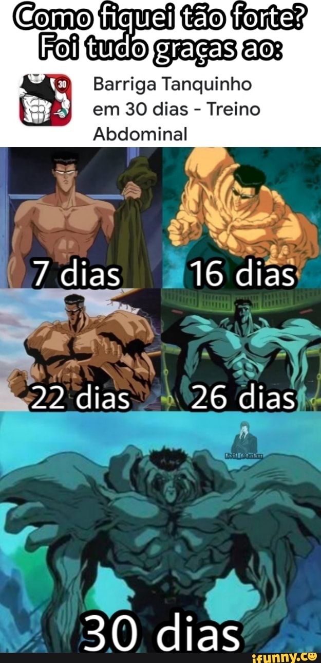 fiquei
Barriga Tanquinho em 30 dias - Treino
Abdominal
7 dias 16 dias
22 dias 26 dias
30 dias
