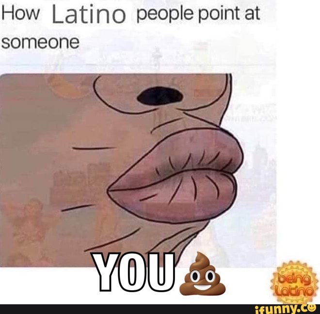 How Latino people point at someone