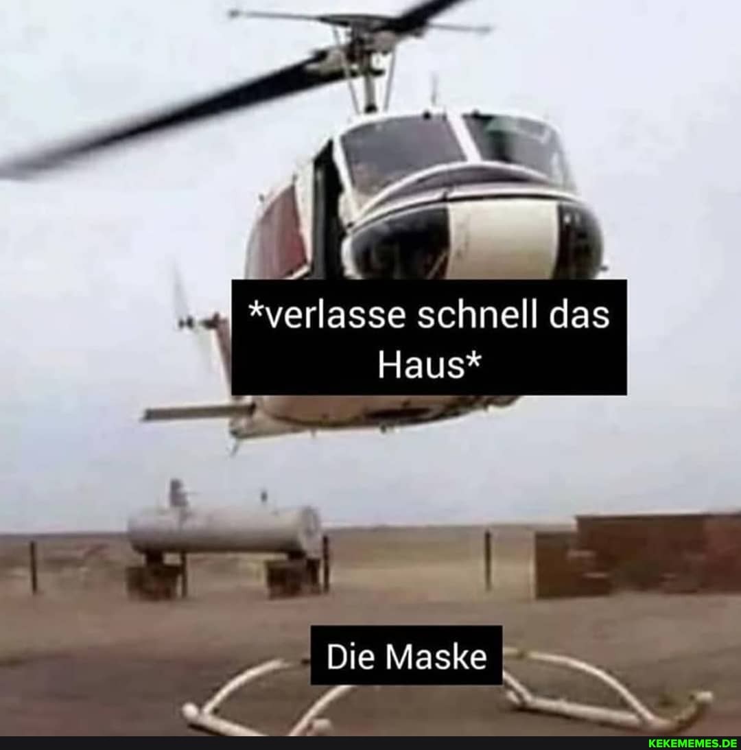 I *verlasse schnell das
Haus*
Die Maske