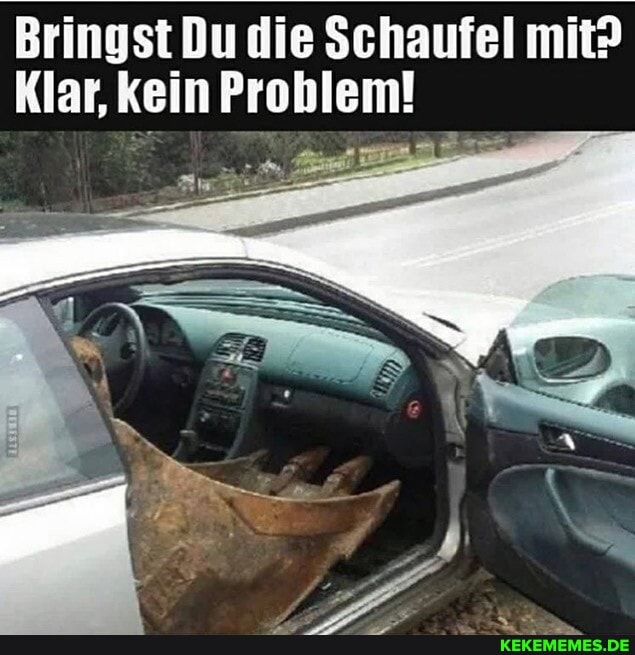 Bringst Du die Schaufel mit?
Klar, kein Problem!