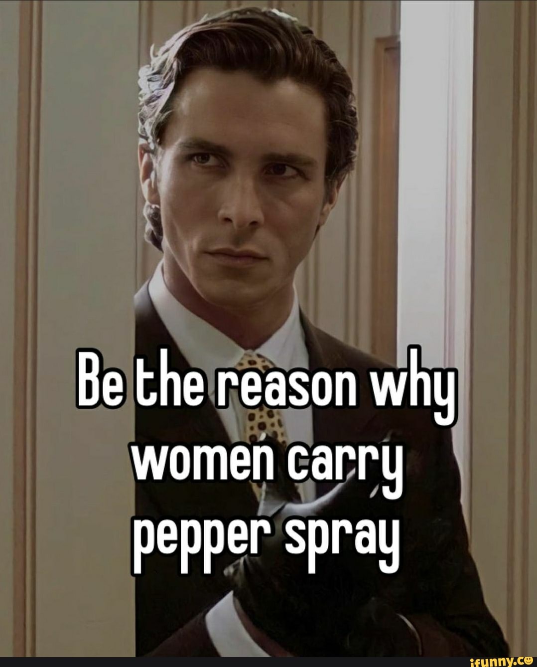 Be the reason why women carry I pepper spray iFunny