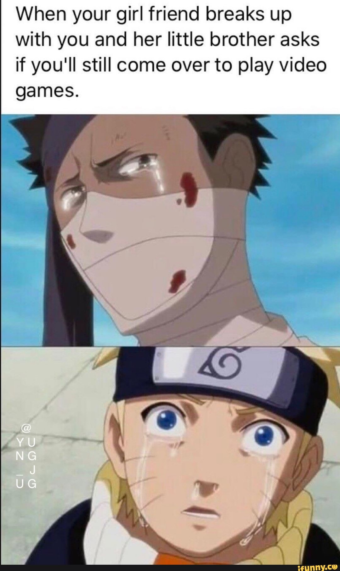 When your girl friend breaks up
with you and her little brother asks
if you'll still come over to play video