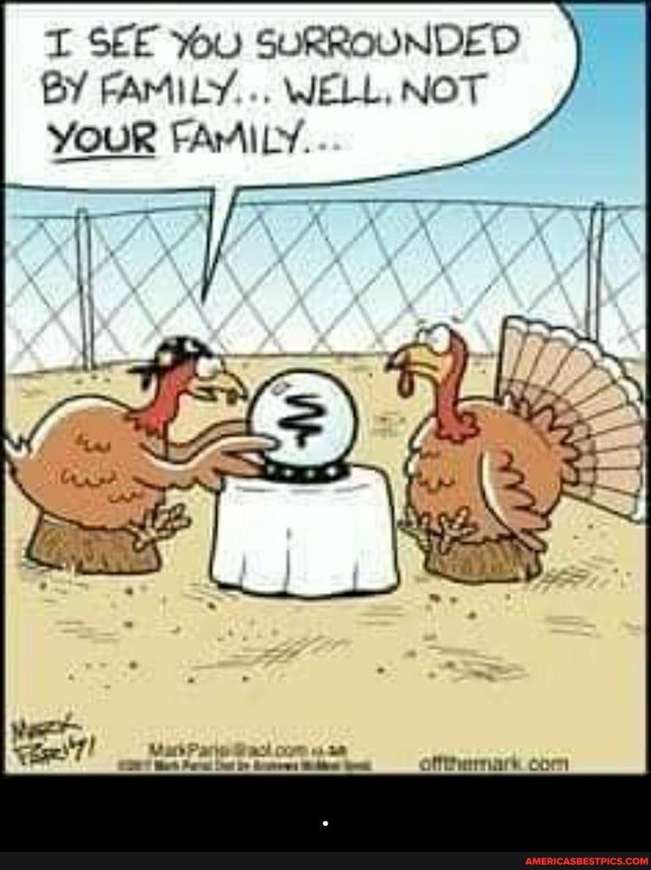 T SEE You SURROUNDED BY FAMILY... WELL, NOT YOUR FAMILY. - .
