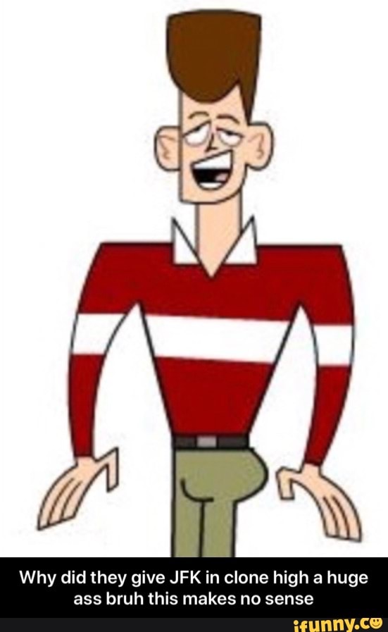 Why did they give JFK in clone high a huge ass bruh this makes no sense ...