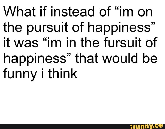 i m in the pursuit of happiness