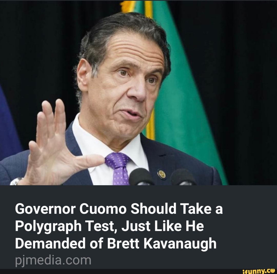 Governor Cuomo Should Take A Polygraph Test Just Like He Demanded Of Brett Kavanaugh Ifunny