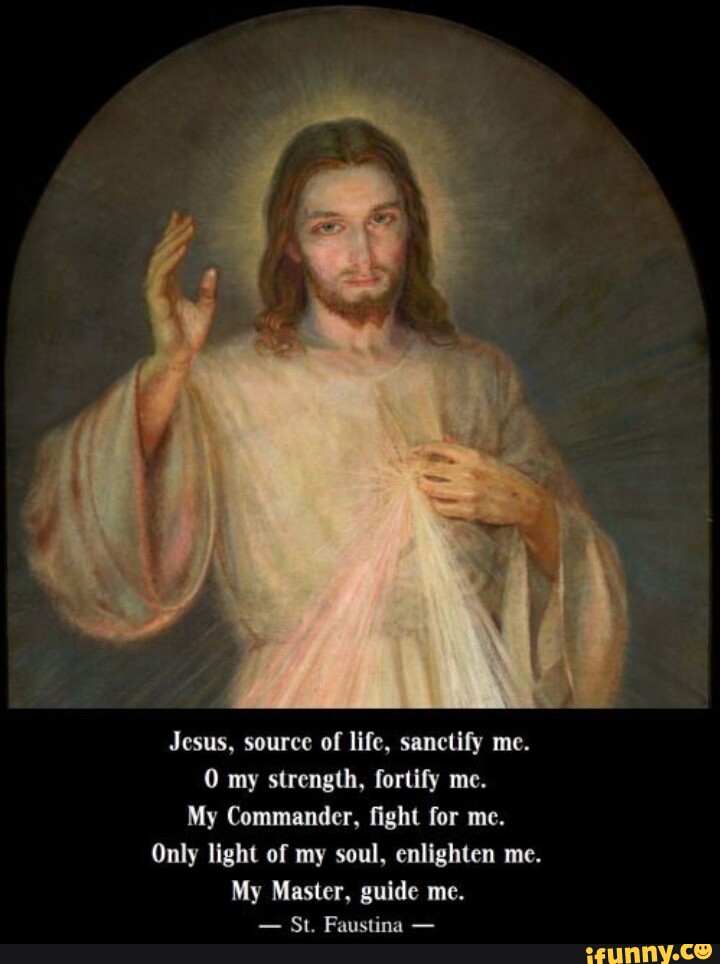 Jesus, source of life, sanctify me. my strength, fortify me. My ...