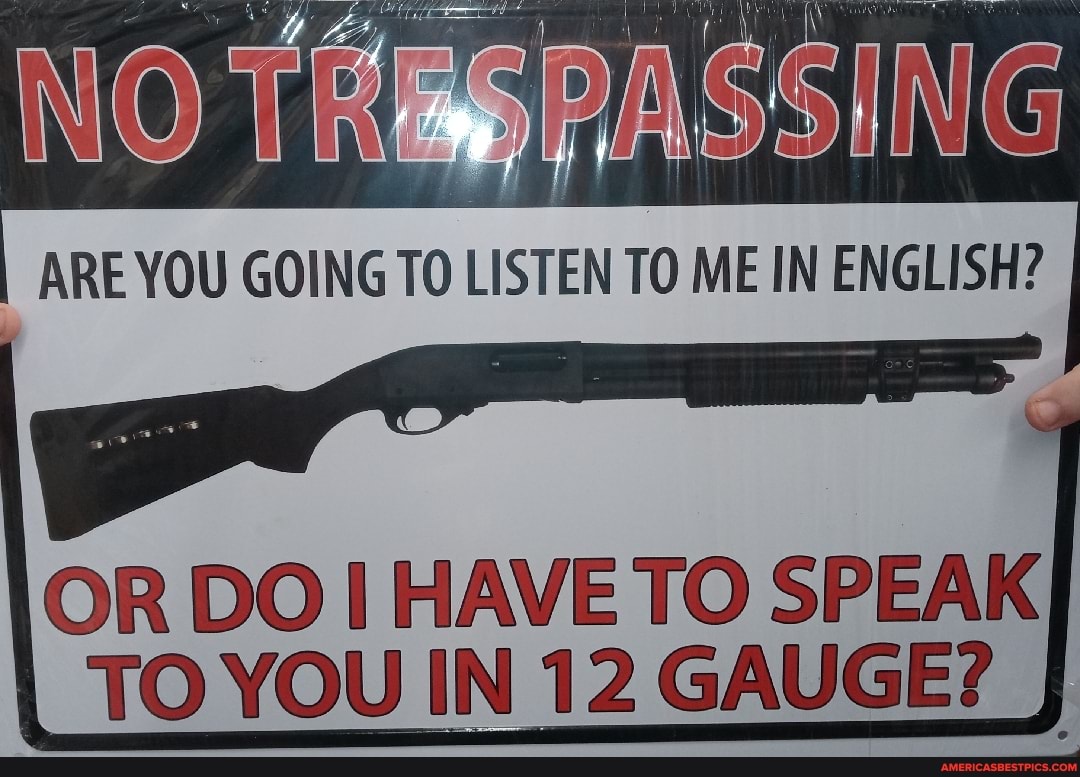 NO TAMBRASSING
ARE YOU GOING TO LISTEN TO ME IN ENGLISH?
OR DO HAVE TO SPEAK TO YOU IN 12 GAUGE?