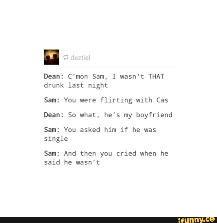 Dean Cmon Sam, I wasnt THAT drunk last night Sam You were flirting ... image picture