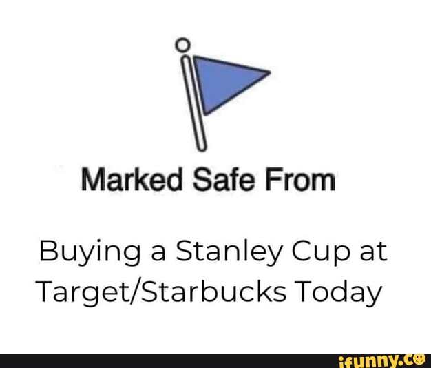 Marked Safe From Buying a Stanley Cup at Today iFunny