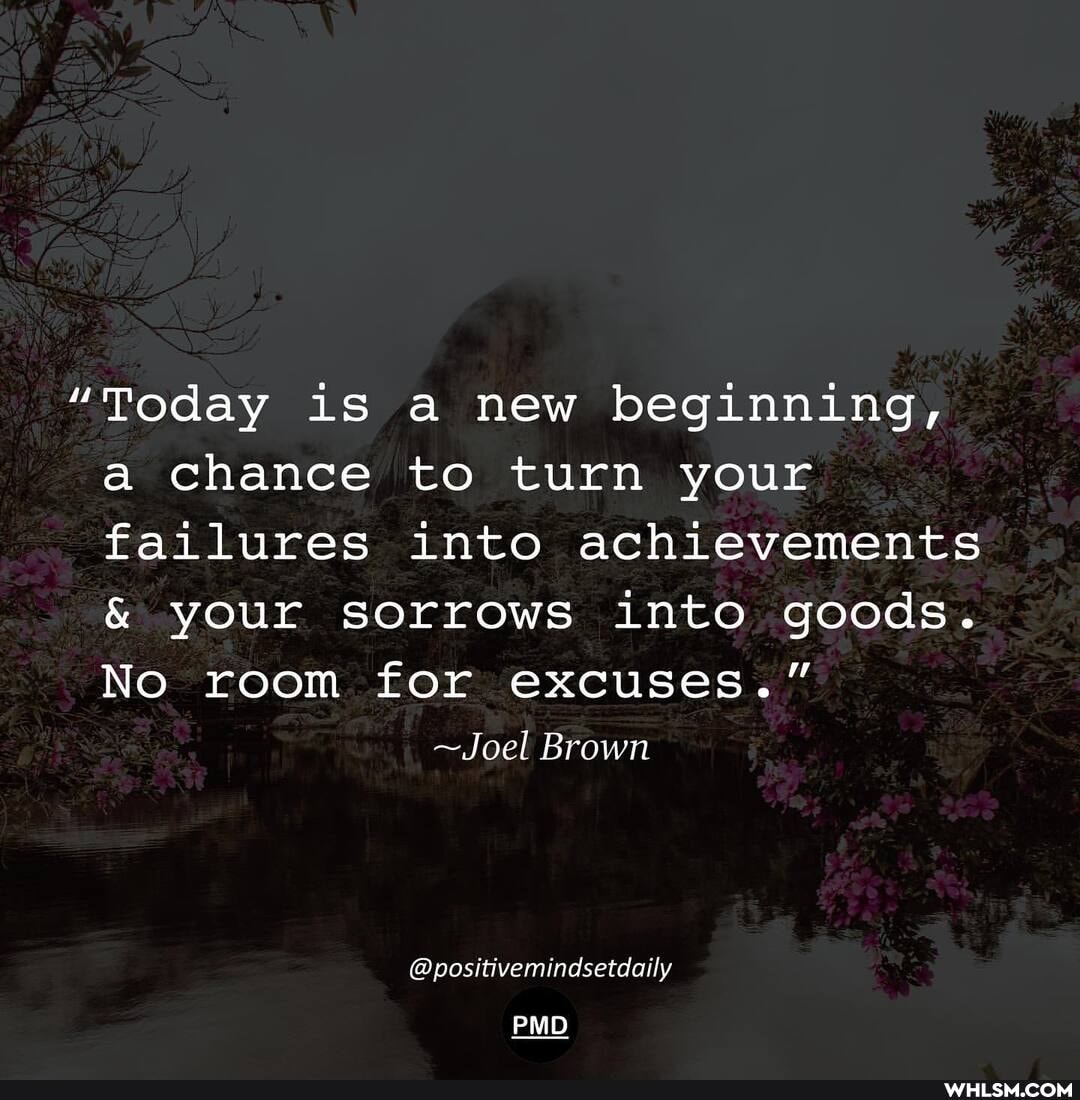 "Today is a new beginning, a chance to turn your failures into achievements
& your sorrows into goods.
No room for excuses."
Joel Brown
@positivemindsetdaily
PMD