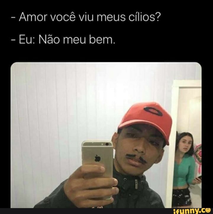 - Amor você viu meus cílios?
- Eu: Não meu bem.