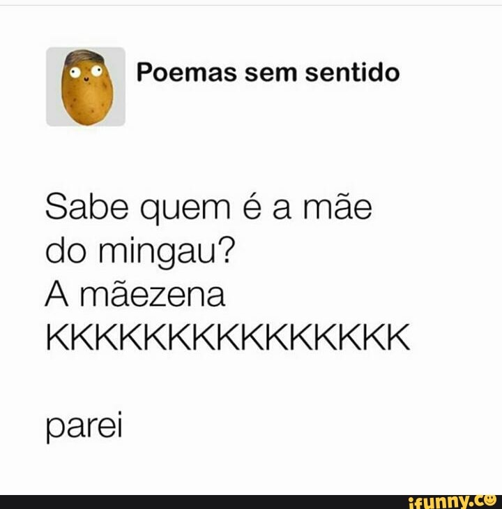 ê Poemas sem sentido
Sabe quem é a mãe
do mingau"?
A maezena
parel