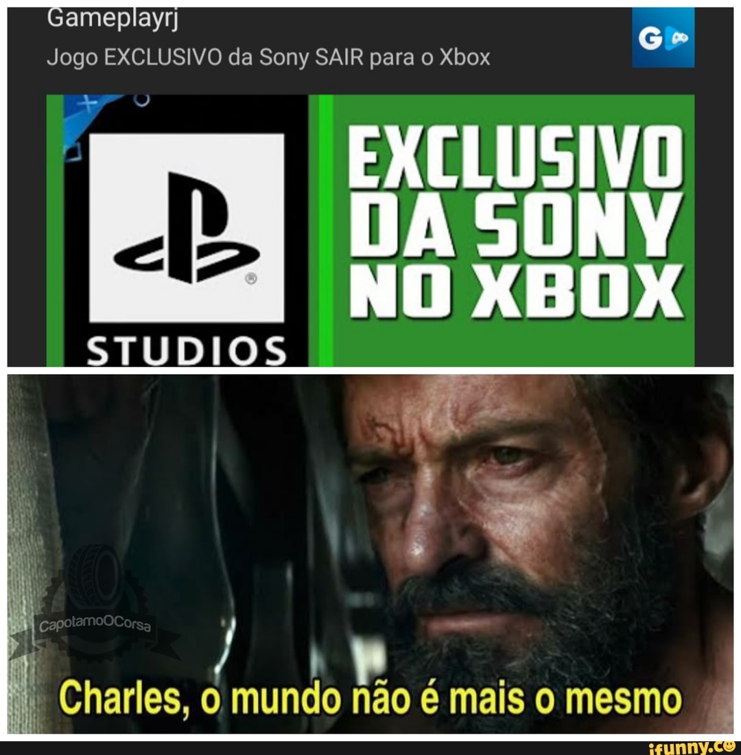 mep
Jogo EXCLUSIVO da Sony SAIR para o Xbox
EXCLUSIVO DA SONY NO XBOX
II
STUDIOS
Charles, mundo não é mais o mesmo
